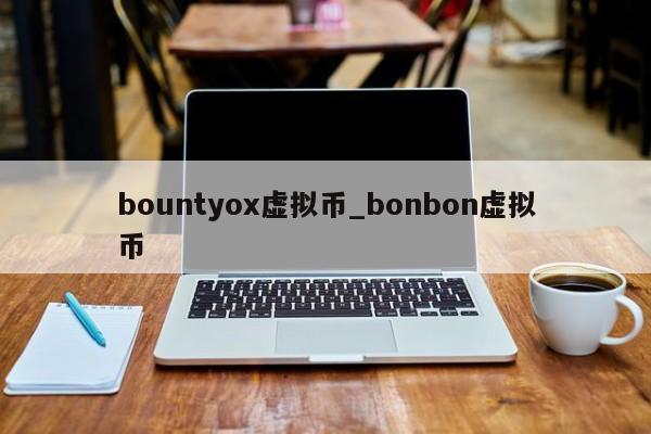 bountyox虚拟币_bonbon虚拟币